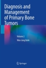 Diagnosis and Management of Primary Bone Tumors : Volume 2 - Book
