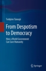From Despotism to Democracy : How a World Government Can Save Humanity - Book