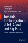 Towards the Integration of IoT, Cloud and Big Data : Services, Applications and Standards - Book