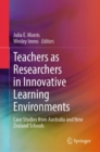 Teachers as Researchers in Innovative Learning Environments : Case Studies from Australia and New Zealand Schools - Book