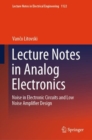 Lecture Notes in Analog Electronics : Noise in Electronic Circuits and Low Noise Amplifier Design - Book