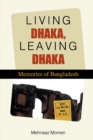 Living Dhaka, Leaving Dhaka : Memories of Bangladesh - Book