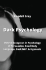 Dark Psychology : Detect Deception in Psychology of Persuasion, Read Body Language, Dark NLP, & Hypnosis - Book