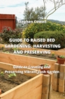 Guide to Raised Bed Gardening, Harvesting and Preserving : Guide to Creating and Preserving Vibrant Lush Garden - Book