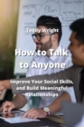 How to Talk to Anyone : Improve Your Social Skills, and Build Meaningful Relationships - Book