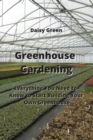 Greenhouse Gardening : Everything You Need to Know to Start Building Your Own Greenhouse - Book