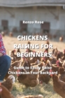 Chickens Raising for Beginners : Guide to Easily Raise Chickens in Your Backyard - Book