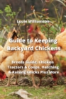 Guide to Keeping Backyard Chickens : Breeds Guide, Chicken Tractors & Coops, Hatching & Raising Chicks Plus More - Book