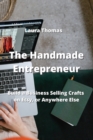 The Handmade Entrepreneur : Build a Business Selling Crafts on Etsy, or Anywhere Else - Book