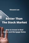 Better Than The Stock Market : How to Invest in Real Estate and Mortgage Notes - Book