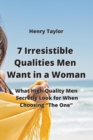 7 Irresistible Qualities Men Want in a Woman : What High-Quality Men Secretly Look for When Choosing "The One" - Book