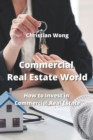 Commercial Real Estate World : How to Invest in Commercial Real Estate - Book