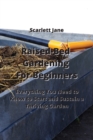 Raised-Bed Gardening For Beginners : Everything You Need to Know to Start and Sustain a Thriving Garden - Book
