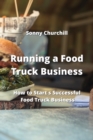 Running a Food Truck Business : How to Start s Successful Food Truck Business - Book