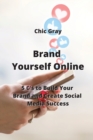 Brand Yourself Online : 5 C's to Build Your Brand and Create Social Media Success - Book