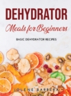 Dehydrator Meals for Beginners : Basic Dehydrator Recipes - Book