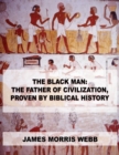 The Black Man : The Father of Civilization, Proven by Biblical History - Book