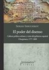 El poder del disenso : Cultura politica urbana y crisis del gobierno espanol. Chuquisaca, 1777 - 1809 - Book