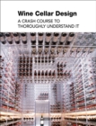 Wine Cellar Design : A Crash Course to Thoroughly Understand It - Book