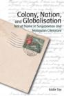 Colony, Nation, and Globalisation - Not at Home in Singaporean and Malaysian Literature - Book