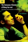 The Sensuous Cinema of Wong Kar-wai : Film Poetics and the Aesthetic of Disturbance - Book