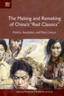 The Making and Remaking of China`s "Red Classics"  - Politics, Aesthetics and Mass Culture - Book