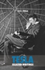 Selected Tesla Writings : a collection of scientific papers and articles about the work of one of the greatest geniuses of all time - Book