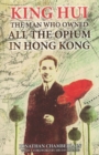King Hui : The Man Who Owned All the Opium in Hong Kong - Book