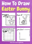 How To Draw Easter Bunny : A Step-by-Step Drawing and Activity Book for Kids to Learn to Draw Easter Bunny - Book