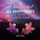 All About Fairies : How to Bring Their Magic Into Your Life: 3 Books in 1 - Book