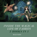 Inside the Magical Life of Fairies : 3 Books in 1 - Book