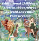 Educational Children's Stories About How to Succeed and Fulfill Your Dreams : 4 Books in 1 - Book