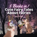 Cute Fairy Tales About Fairies : 5 Books in 1 - Book