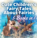 Cute Children's Fairy Tales About Fairies : 5 Books in 1 - Book