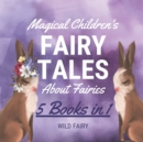 Magical Children's Fairy Tales About Fairies : 5 Books in 1 - Book