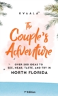The Couple's Adventure - Over 200 Ideas to See, Hear, Taste, and Try in North Florida : Make Memories That Will Last a Lifetime in the North of the Sunshine State - Book