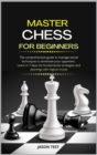 Master Chess for Beginners : The comprehensive guide to manage secret techniques to dominate your opponent. Learn in 7 days the fundamental strategies and openings with logical moves - Book