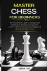 Master Chess for Beginners : The comprehensive guide to manage secret techniques to dominate your opponent. Learn in 7 days the fundamental strategies and openings with logical moves - Book