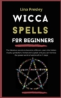 Wicca Spells for Beginners : The fabulous secrets to become a Wiccan. Learn the hidden rituals, symbolism, herbal and crystals and you can harness the power world of witchcraft in 7 steps - Book