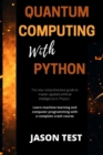 Quantum Computing with Python : The new comprehensive guide to master applied artificial intelligence in Physics. Learn Machine Learning and computer programming with a complete crash course - Book