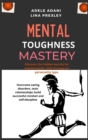 Mental Toughness Mastery : Discover the hidden secrets for mental health, with Enneagram personality type. Overcome eating disorders, toxic relationships; build successful mindset and self-discipline - Book