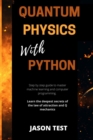 Quantum Physics with Python : Step by step guide to master machine learning and computer programming. Learn the deepest secrets of the law of attraction and Q mechanics - Book