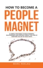 How to Become a People Magnet : 62 Simple Strategies to build powerful relationships and positively impact the lives of everyone you get in touch with - Book
