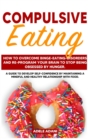 Compulsive Eating : How to Overcome Binge-Eating-Disorders and re-program your Brain to Stop being Obsessed by hunger. Develop self-confidence by maintaining mindful and healthy relationship with food - Book