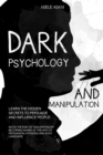 Dark Psychology and Manipulation : Learn the hidden secrets to persuade and influence people. Avoid the risk of gaslighting by becoming aware of the arts of persuasion, hypnosis and body language - Book