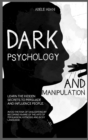 Dark Psychology and Manipulation : Learn the hidden secrets to persuade and influence people. Avoid the risk of gaslighting by becoming aware of the arts of persuasion, hypnosis and body language - Book