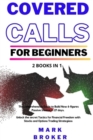 Covered Calls for Beginners : 2 books in 1: The comprehensive Guide to Build Now 6-figures Passive Income in 27 days. Unlock the secret Tactics for Financial Freedom with Stocks and Options Trading St - Book