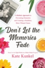 Don't Let the Memories Fade : A Holistic Approach to Preventing Dementia and Creating a Healthier, More Vibrant Future - Book