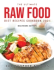 The Ultimate Raw Food Diet Recipes Cookbook 2021 : Beginners Edition - Book