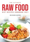 The Ultimate Raw Food Diet Recipes Cookbook 2021 : Beginners Edition - Book